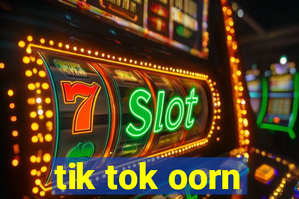 tik tok oorn